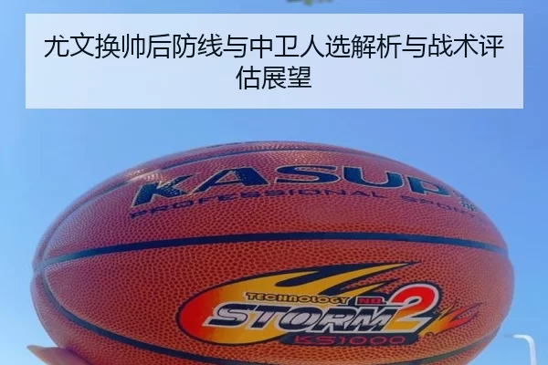 尤文换帅后防线与中卫人选解析与战术评估展望